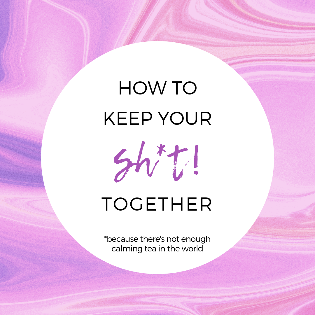 How to Keep Your Sh*t Together