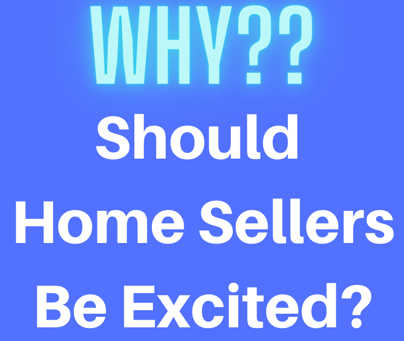 Q: Why Should Home Sellers Be Excited?