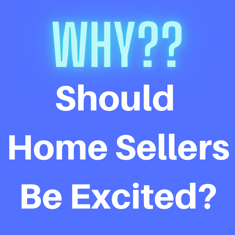 Q: Why Should Home Sellers Be Excited?